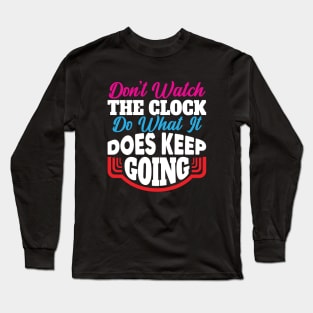 Don't watch the clock; do what it does. Keep going Long Sleeve T-Shirt